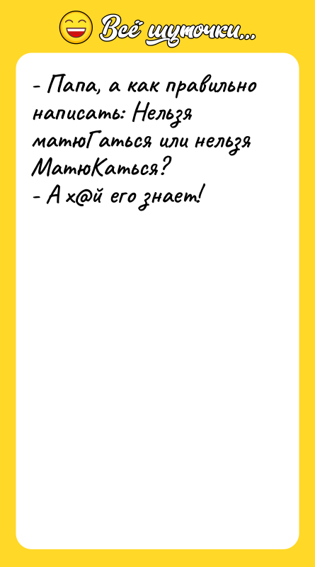 - Папа, а как правильно написать: Нельзя матюГаться или нельзя