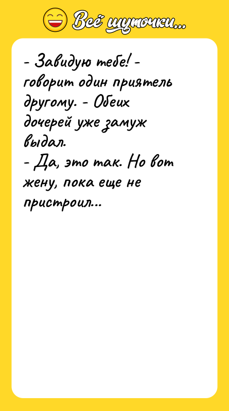 - Завидую тебе! - говорит один приятель другому. - Обеих