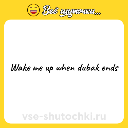 Шутка: Wake me up when dubak ends