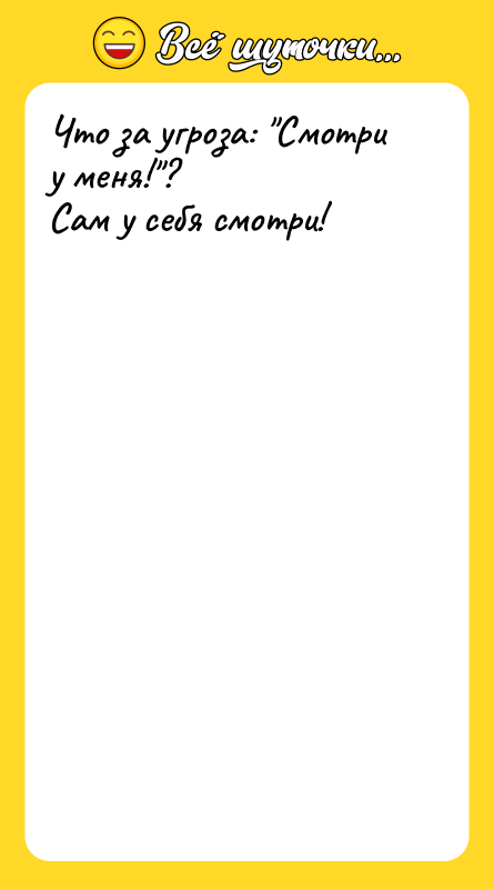 Что за угроза: "Смотри у меня!"?  Сам у себя