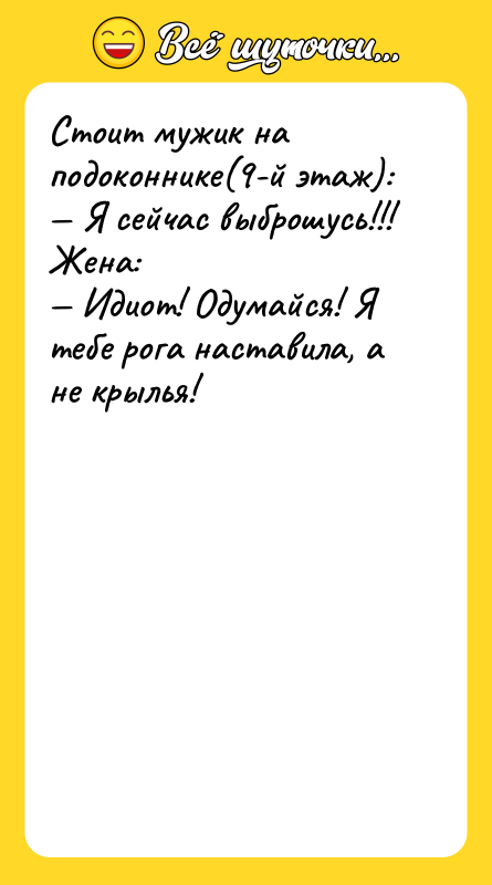 Стоит мужик на подоконнике(9-й этаж): — Я сейчас выброшусь!!! Жена:
