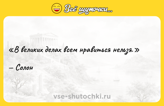 Цитата: В великих делах всем нравиться нельзя.Солон