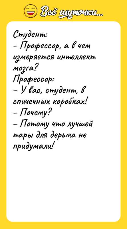 Студент: – Профессор, а в чем измеряется интеллект мозга? Профессор: – У