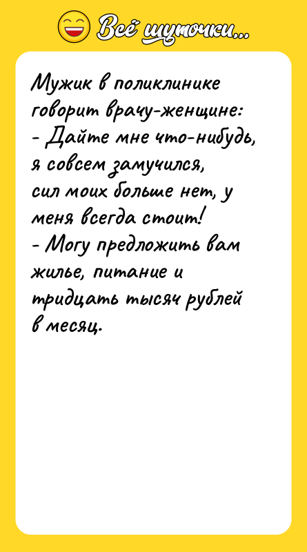 Мужик в поликлинике говорит врачу-женщине: - Дайте мне что-нибудь, я