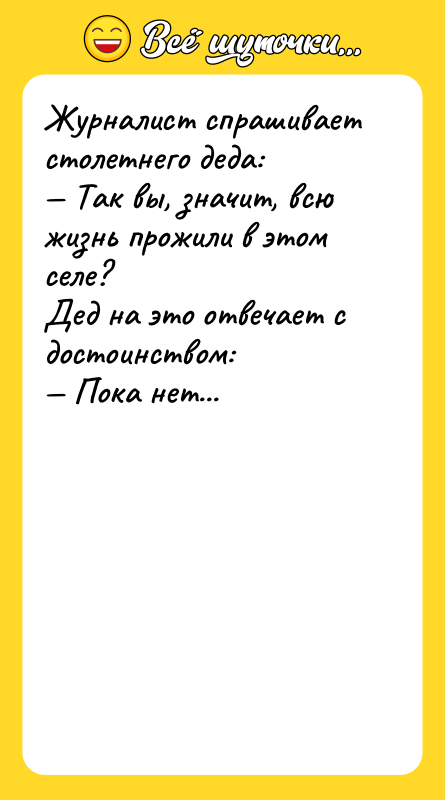 Журналист спрашивает столетнего деда: — Так вы, значит, всю жизнь