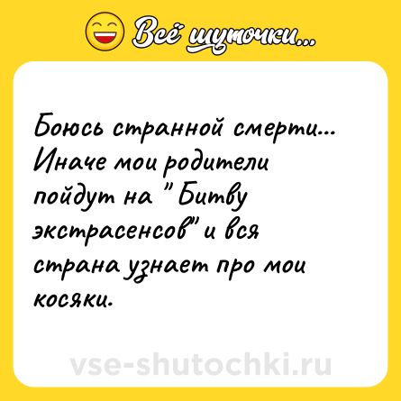 Шутка: Боюсь странной смерти... Иначе мои родители пойдут на 