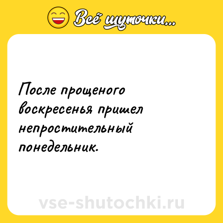 Шутка: После прощеного воскресенья пришел непростительный понедельник.