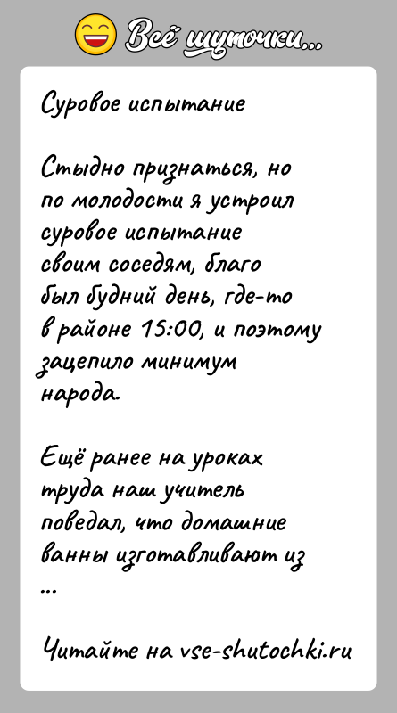 История: Суровое испытаниеСтыдно признаться, но по молодости я устроил суровое испытание своим соседям, благо был будний день, где-то в районе 15:00,