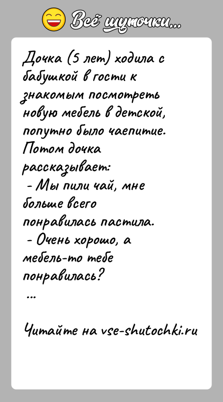 История: Дочка (5 лет) ходила с бабушкой в гости к знакомым посмотреть новую мебель в детской, попутно было чаепитие. Потом дочка