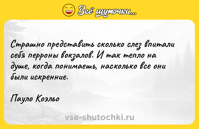 Цитата: Страшно представить сколько слез впитали себя перроны вокзалов. И так тепло на душе, когда понимаешь, насколько все они были искренние. Пауло Коэльо
