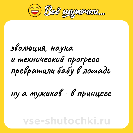 Шутка: эволюция, наука <br>и технический прогресс <br>превратили бабу в лошадь <br>ну а мужиков - в принцесс