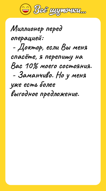 Миллионер перед операцией:  - Доктор, если Вы меня спасёте,