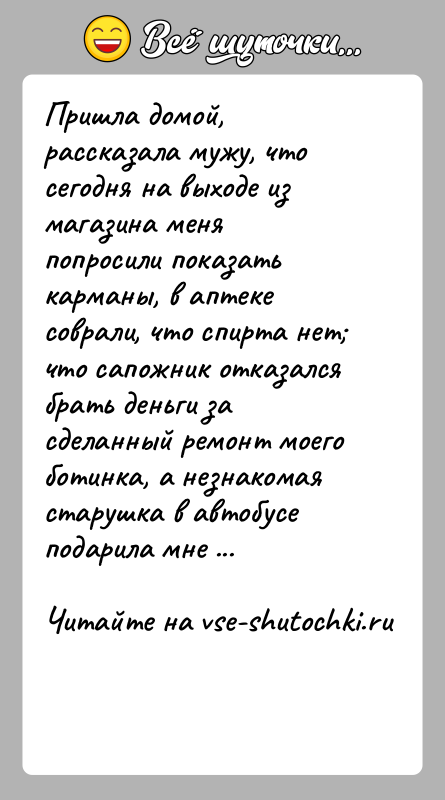 История: Пришла домой, рассказала мужу, что сегодня на выходе из магазина меня попросили показать карманы, в аптеке соврали, что спирта нет