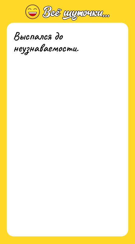 Выспался до неузнаваемости.