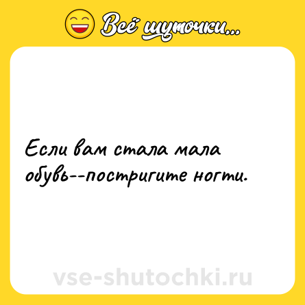 Шутка: Если вам стала мала обувь--постригите ногти.