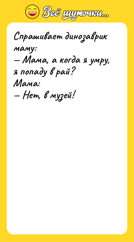 Спрашивает динозаврик маму:<br/>— Мама, а когда я умру, я попаду