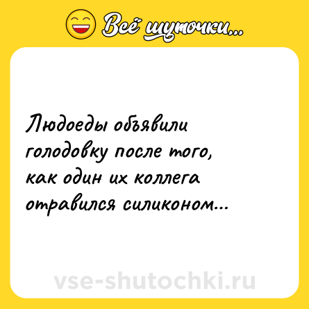 Шутка: Людоеды объявили голодовку после того, как один их коллега отравился силиконом…