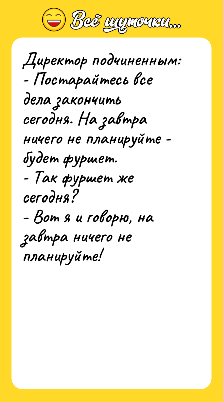 Директор подчиненным:  - Постарайтесь все дела закончить сегодня. На