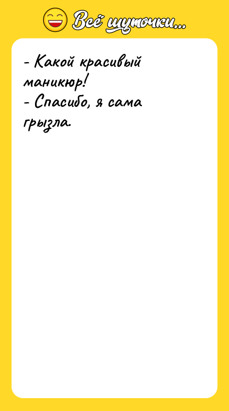 - Какой красивый маникюр! - Спасибо, я сама грызла.