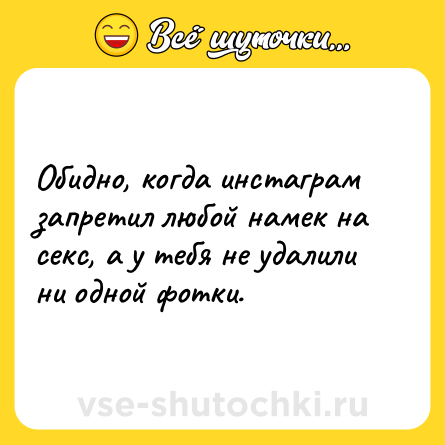 Шутка: Обидно, когда инстаграм запретил любой намек на секс, а у тебя не удалили ни одной фотки.