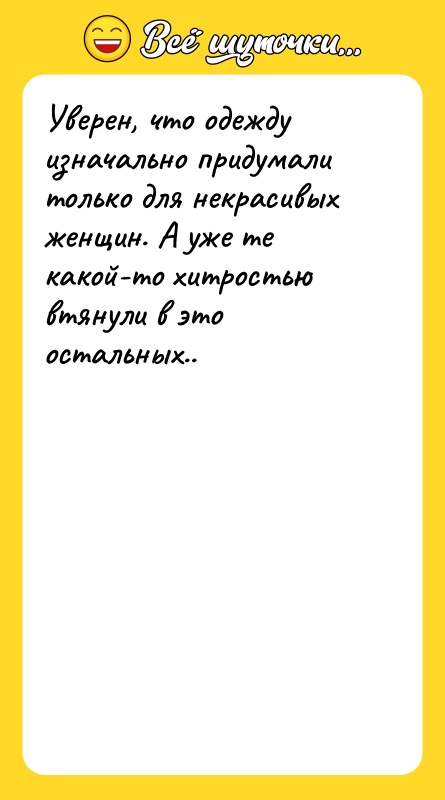 Уверен, что одежду изначально придумали только для некрасивых женщин. А