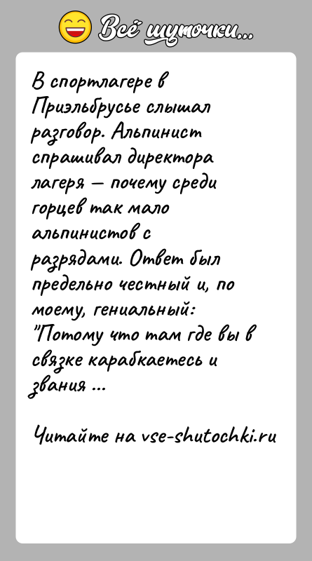 История: В спортлагере в Приэльбрусье слышал разговор. Альпинист спрашивал директора лагеря почему среди горцев так мало альпинистов с разрядами. Ответ