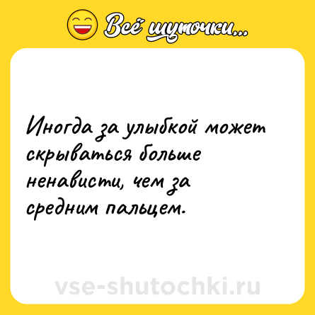 Шутка: Иногда за улыбкой может скрываться больше ненависти, чем за средним пальцем.