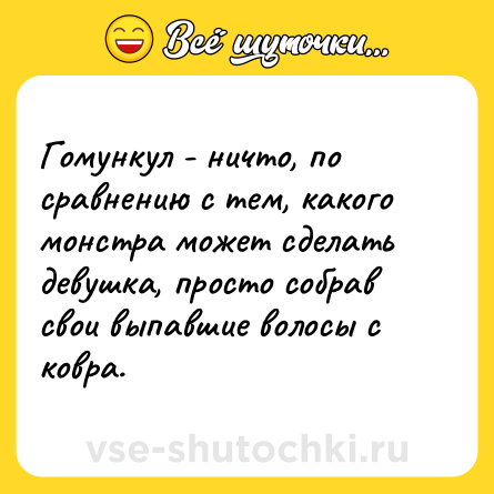 Шутка: Гомункул - ничто, по сравнению с тем, какого монстра может сделать девушка, просто собрав свои выпавшие волосы с ковра.