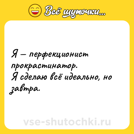 Шутка: Я — перфекционист прокрастинатор. <br>Я сделаю всё идеально, но завтра.