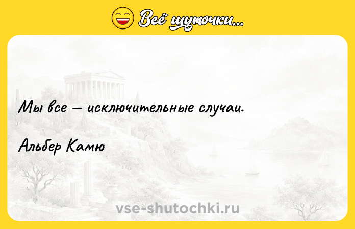 Цитата: Мы все исключительные случаи.Альбер Камю