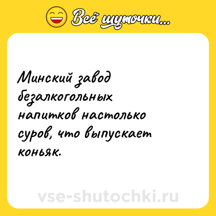 Шутка: Минский завод безалкогольных напитков настолько суров, что выпускает коньяк.