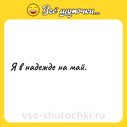Шутка: Я в надежде на май.