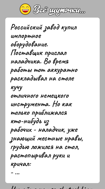 История: Российский завод купил импортное оборудование. Поставщик прислалналадчика. Во время работы тот аккуратно раскладывал на столе кучуотличного немецкого инструмента. Но как