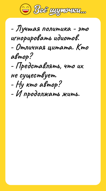 - Лучшая политика - это игнорировать идиотов.   -