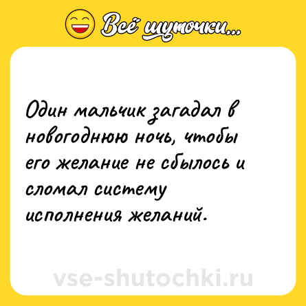 Шутка: Один мальчик загадал в новогоднюю ночь, чтобы его желание не сбылось и сломал систему исполнения желаний.