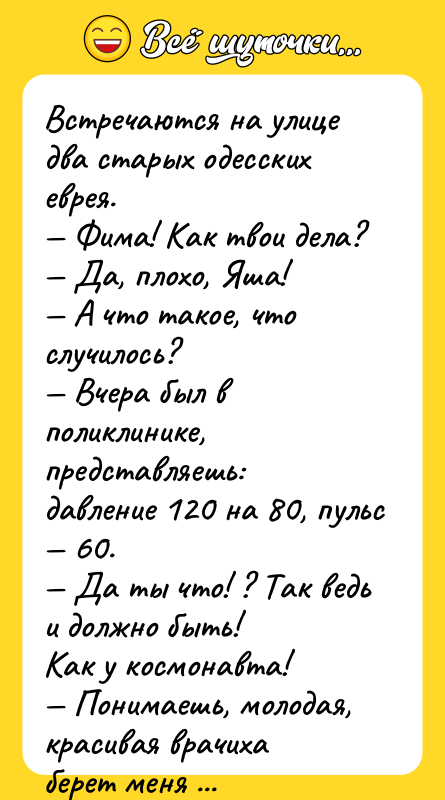 Встречаются на улице два старых одесских еврея. Фима! Как