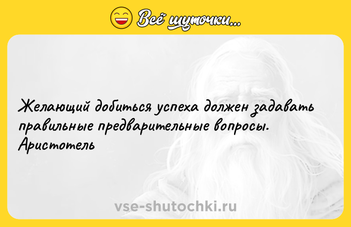 Цитата: Желающий добиться успеха должен задавать правильные предварительные вопросы. Аристотель