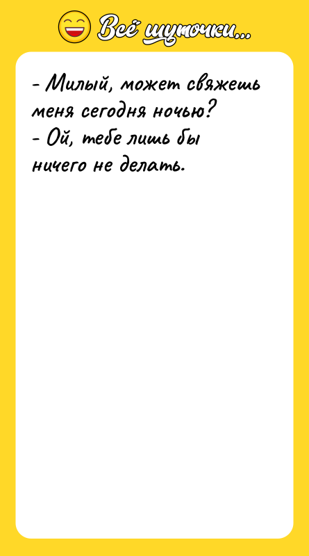 - Милый, может свяжешь меня сегодня ночью? - Ой, тебе