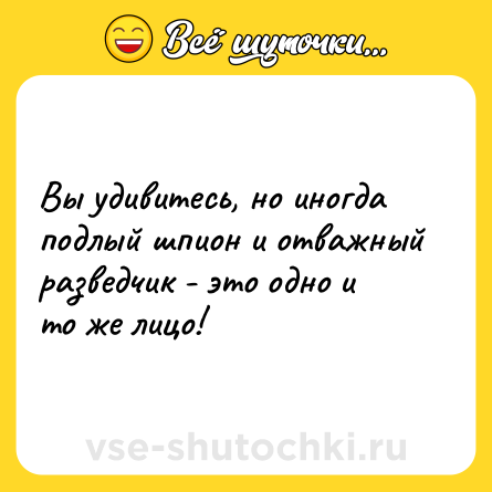 Шутка: Вы удивитесь, но иногда подлый шпион и отважный разведчик - это одно и то же лицо!