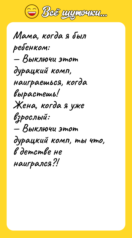 Мама, когда я был ребенком:  — Выключи этот дурацкий