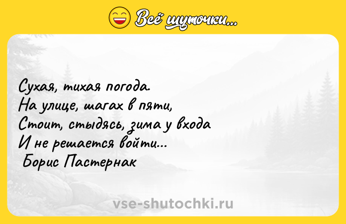 Цитата: Сухая, тихая погода. На улице, шагах в пяти, Стоит, стыдясь, зима у входа И не решается войти Борис Пастернак