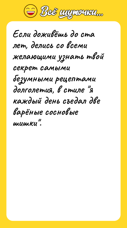 Если доживёшь до ста лет, делись со всеми желающими узнать