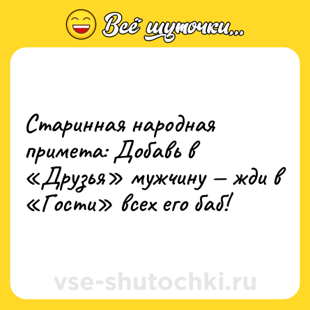 Шутка: Старинная народная примета: Добавь в «Друзья» мужчину — жди в «Гости» всех его баб!