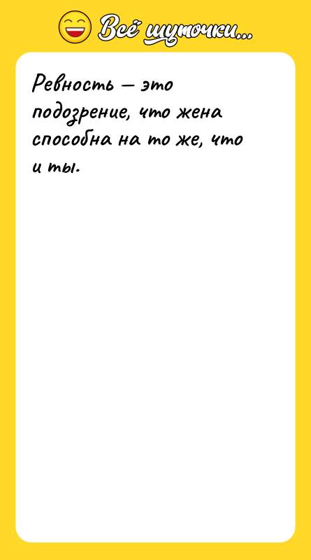 Ревность — это подозрение, что жена способна на то же,