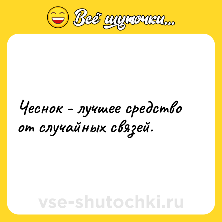 Шутка: Чеснок - лучшее средство от случайных связей.