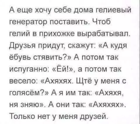 Гелиевый генератор и одиночество 😂 - А еще хочу себе дома гелиевый генератор поставить. Чтоб гелий