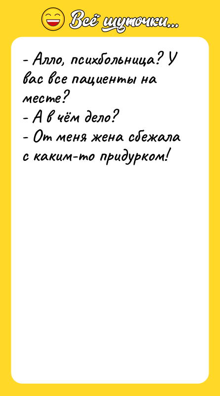 - Алло, психбольница? У вас все пациенты на месте? 