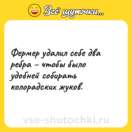Шутка: Фермер удалил себе два ребра – чтобы было удобней собирать колорадских жуков.
