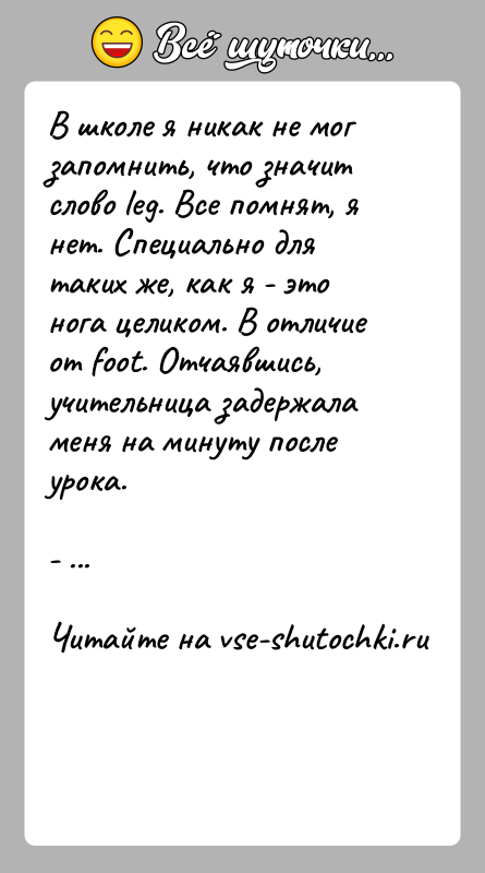 История: В школе я никак не мог запомнить, что значит слово leg. Все помнят, я нет. Специально для таких же, как