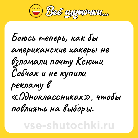 Шутка: Боюсь теперь, как бы американские хакеры не взломали почту Ксюши Собчак и не купили рекламу в «Одноклассниках», чтобы повлиять на выборы.